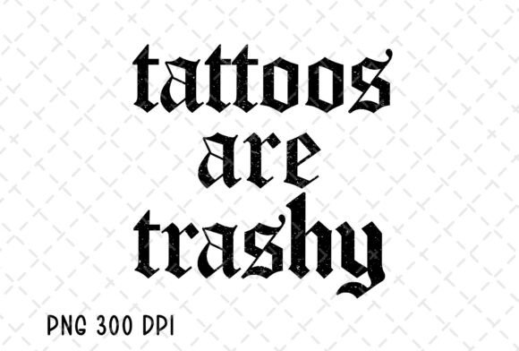 Tattoos Are Trashy Sarcastic Grunge PNG: A Designer's Take